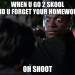 chris tucker eyes rush hour | WHEN U GO 2 SKOOL AND U FORGET YOUR HOMEWORK; OH SHOOT | image tagged in chris tucker eyes rush hour | made w/ Imgflip meme maker