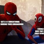 Learning To Be Spider-Man | YOU  GET A 1:1 EDUCATIONAL SESSION DURING YOUR ONBOARDING; I WOULD LOVE TO HAVE THAT AVAILABLE EVERY OTHER QUARTER | image tagged in learning to be spider-man | made w/ Imgflip meme maker