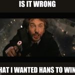 Hans Gruber fall | IS IT WRONG; THAT I WANTED HANS TO WIN? | image tagged in hans gruber fall | made w/ Imgflip meme maker