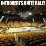 Empty Arena | INTROVERTS UNITE RALLY | image tagged in empty arena | made w/ Imgflip meme maker