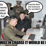 North Korean Computer | Execute them and everyone who upvoted it; Sir someone posted political in fun; IF I WAS IN CHARGE IT WOULD BE LIKE | image tagged in north korean computer,memes,funny,imgflip humor,imgflip mods | made w/ Imgflip meme maker