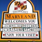 Maryland | SURRENDER DOROTHY; MONTGOMERY COUNTY IS NOW A RAPISTS SANCTUARY | image tagged in maryland | made w/ Imgflip meme maker