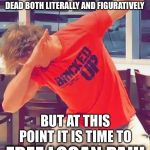 The Dab is Dead | I KNOW THE DAB IS DEAD AND HE WENT INTO THE FOREST OF THE DEAD BOTH LITERALLY AND FIGURATIVELY; BUT AT THIS POINT IT IS TIME TO; FREE LOGAN PAUL | image tagged in the dab is dead,fun,political meme,logan paul,free logan paul | made w/ Imgflip meme maker