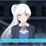 Rwby Weiss Monika | THIS IS WEISS INTERVIEWING HER PROSPECTIVE BOYFRIEND | image tagged in rwby weiss monika | made w/ Imgflip meme maker