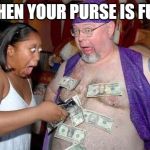 Money man | WHEN YOUR PURSE IS FULL | image tagged in money man | made w/ Imgflip meme maker