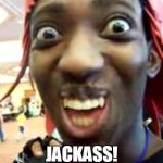 Black Man selfie | JACKASS! | image tagged in black man selfie | made w/ Imgflip meme maker