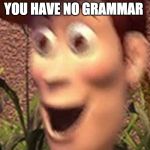 woah | WHEN THEY SAY YOU HAVE NO GRAMMAR; BUT THEY SPELLED GRAMMAR WRONG | image tagged in woah | made w/ Imgflip meme maker