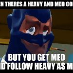 im ZE spAh | WHEN THERES A HEAVY AND MED COMBO; BUT YOU GET MED AND FOLLOW HEAVY AS MED | image tagged in im ze spah | made w/ Imgflip meme maker