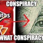 Doritos= Illuminati | CONSPIRACY; WHAT CONSPIRACY | image tagged in doritos illuminati | made w/ Imgflip meme maker