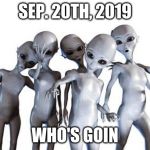 Me n the boys after area 51 | SEP. 20TH, 2019; WHO'S GOIN | image tagged in me n the boys after area 51 | made w/ Imgflip meme maker