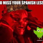 Clown | WHEN YOU MISS YOUR SPANISH LESSON ONCE | image tagged in clown | made w/ Imgflip meme maker