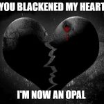 black heart 2 | YOU BLACKENED MY HEART; I'M NOW AN OPAL | image tagged in black heart 2 | made w/ Imgflip meme maker