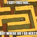 Lost in a Corn Maze | I GOT THIS FAR... BUT WHERE DO I GO NEXT? | image tagged in lost in a corn maze | made w/ Imgflip meme maker
