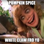 White Girl Black Hole | PUMPKIN SPICE; WHITE CLAW FRO YO | image tagged in white girl black hole | made w/ Imgflip meme maker