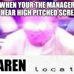 Gordon Locates | WHEN YOUR THE MANAGER AND HEAR HIGH PITCHED SCREAMS; KAREN | image tagged in gordon locates | made w/ Imgflip meme maker