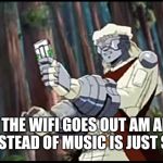 What the hell? | WHEN THE WIFI GOES OUT AM ALL YOU HEAR INSTEAD OF MUSIC IS JUST SILENCE. | image tagged in what the hell | made w/ Imgflip meme maker