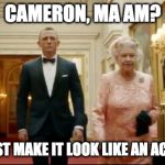 queen bond | CAMERON, MA AM? YES, JUST MAKE IT LOOK LIKE AN ACCIDENT | image tagged in queen bond | made w/ Imgflip meme maker