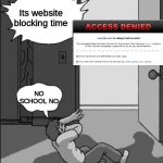 ITS TIME | Its website blocking time; NO SCHOOL NO | image tagged in its time | made w/ Imgflip meme maker
