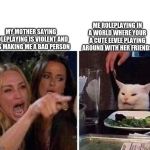 Why I don't get along with my family. | ME ROLEPLAYING IN A WORLD WHERE YOUR A CUTE EEVEE PLAYING AROUND WITH HER FRIENDS; MY MOTHER SAYING ROLEPLAYING IS VIOLENT AND IT'S MAKING ME A BAD PERSON | image tagged in lady yelling at cat,in a nutshell,roleplaying,family,memes,fun | made w/ Imgflip meme maker