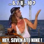 Seven ate nine | ... 6, 7, 8 ... 10 ? HEY, SEVEN ATE NINE ! | image tagged in captain ron,funny memes,pirate | made w/ Imgflip meme maker