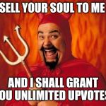 funny satan | SELL YOUR SOUL TO ME; AND I SHALL GRANT YOU UNLIMITED UPVOTES | image tagged in funny satan | made w/ Imgflip meme maker