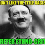 Heil come into the modern world.. sort of. | I DON’T LIKE THE TITLE RACIST I PREFER ETHNO-CRITIC | image tagged in adolf hitler,racist,sjw pronouns | made w/ Imgflip meme maker