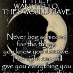 Moon | IF THEY WANTED TO, THEY WOULD HAVE; Never beg someone for the things you know you deserve. The right one will give you everything you deserve, and everything you never knew about. | image tagged in moon | made w/ Imgflip meme maker