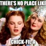 hungry | THERE'S NO PLACE LIKE; CHICK-FIL-A | image tagged in wizard of oz,chick fil a | made w/ Imgflip meme maker