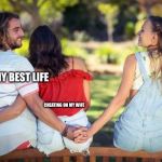cheater on the downlow | LIVING MY BEST LIFE; CHEATING ON MY WIFE | image tagged in cheater on the downlow | made w/ Imgflip meme maker