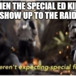Star Wars special forces | WHEN THE SPECIAL ED KIDS 
SHOW UP TO THE RAID | image tagged in star wars special forces | made w/ Imgflip meme maker