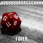 D&D | AAAAAUUUUUURRRGGGHHHHHHH; I DIED | image tagged in dd | made w/ Imgflip meme maker