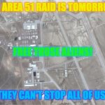I wish the raiders the best of luck in freeing the aliens. | THE AREA 51 RAID IS TOMORROW! FREE THOSE ALIENS! THEY CAN'T STOP ALL OF US! | image tagged in area 51,funny,memes,storm area 51 | made w/ Imgflip meme maker