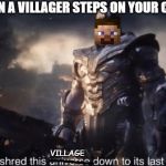 I will shred this universe down to its last atom | WHEN A VILLAGER STEPS ON YOUR CROPS; VILLAGE | image tagged in i will shred this universe down to its last atom,minecraft,steve,villager,crops,avengers | made w/ Imgflip meme maker