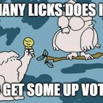 Tootsie Roll Owl | HOW MANY LICKS DOES IT TAKE; TO GET SOME UP VOTES | image tagged in tootsie roll owl | made w/ Imgflip meme maker