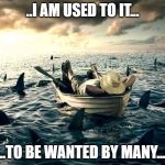 Man Shark Boat Relaxed | ..I AM USED TO IT... ..TO BE WANTED BY MANY... | image tagged in man shark boat relaxed | made w/ Imgflip meme maker