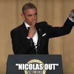Barack Obama mic drop | "NICOLAS OUT" | image tagged in barack obama mic drop | made w/ Imgflip meme maker