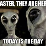 Alien | MASTER, THEY ARE HERE; TODAY IS THE DAY | image tagged in alien | made w/ Imgflip meme maker