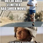 area 51 | ME RUNNING OUT OF AREA 51 WITH A BAD SHREK MOVIE | image tagged in area 51 | made w/ Imgflip meme maker