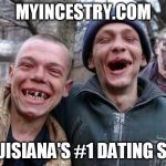 Hillbillies | MYINCESTRY.COM; LOUISIANA'S #1 DATING SITE | image tagged in hillbillies | made w/ Imgflip meme maker