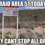 Area 51's Desert | RAID AREA 51 TODAY; THEY CANT STOP ALL OF US | image tagged in area 51's desert | made w/ Imgflip meme maker