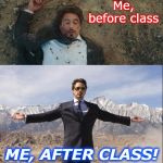 Before And After Tony Stark | Me, before class; ME, AFTER CLASS! | image tagged in before and after tony stark | made w/ Imgflip meme maker