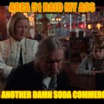 Signs soda commercial | AREA 51 RAID MY ASS; IT'S ANOTHER DAMN SODA COMMERCIAL | image tagged in signs soda commercial | made w/ Imgflip meme maker