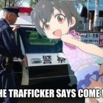 Traps for bad people (NSFW) | WHEN THE TRAFFICKER SAYS COME WITH ME | image tagged in traps for bad people nsfw | made w/ Imgflip meme maker