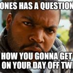 Craig Jones On AB | CRAIG JONES HAS A QUESTION FOR AB; HOW YOU GONNA GET FIRED ON YOUR DAY OFF TWICE?? | image tagged in craig friday face | made w/ Imgflip meme maker