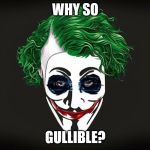 Anonymous Joker | WHY SO; GULLIBLE? | image tagged in anonymous joker | made w/ Imgflip meme maker