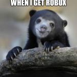 smiling confession bear | WHEN I GET ROBUX | image tagged in smiling confession bear | made w/ Imgflip meme maker