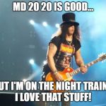 Slash prefers Night Train | MD 20 20 IS GOOD... BUT I'M ON THE NIGHT TRAIN...
I LOVE THAT STUFF! | image tagged in slash,guns n roses,mad dog,music,80s music | made w/ Imgflip meme maker