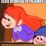 Elsie in pajamas! | ELSIE REDHEAD IN PAJAMAS! 🤩🤩🤩🤩😍😍😍😍😍😍😍😍🤤🤤🤤🤤🤤🤤🥳🥳🥳🥳😎😎😎 | image tagged in elsie in pajamas | made w/ Imgflip meme maker