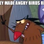 Angry Beaver | THEY MADE ANGRY BIRDS REAL | image tagged in angry beaver | made w/ Imgflip meme maker