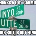 Bad part of town | THANKS A LOT "GARMIN"; THIS SHIT IS NOT FUNNY | image tagged in bad part of town | made w/ Imgflip meme maker